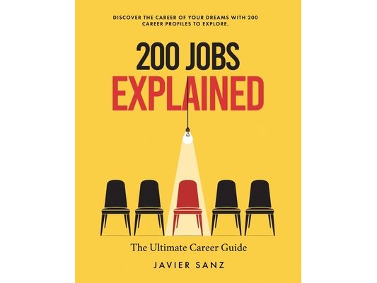 200 Jobs Explained: The Ultimate Career Guide. Discover the Career of Your Dreams with 200 Career Profiles to Explore