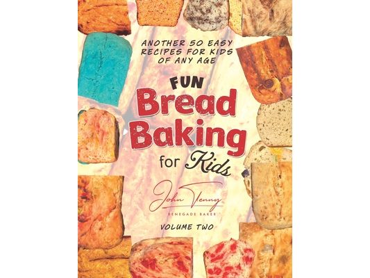 Fun Bread Baking for Kids: 50 Additional Fun Recipes for Kids of All Ages
