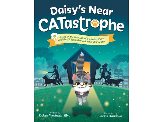 Daisy's Near CATastrophe: A Children's Book Based on the True Tale of a Missing Kitten and the K9 Team That Helped to Rescue Her