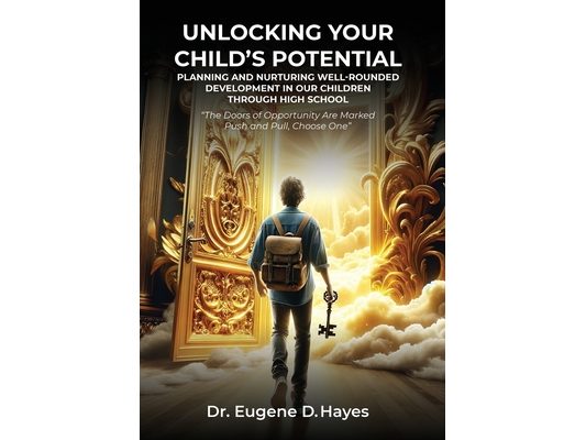Unlocking Your Child's Potential: Planning and Nurturing Well-Rounded Development in our Children Through High School "The Doors of Opportunity Are Ma