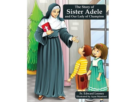 The Story of Sister Adele and Our Lady of Champion