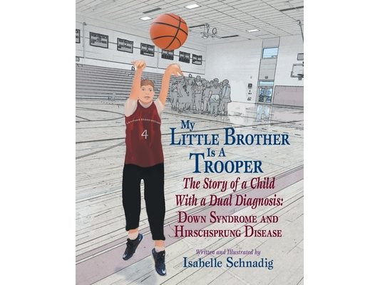 My Little Brother Is a Trooper: The Story of a Child With a Dual Diagnosis: Down Syndrome and Hirschsprung Disease