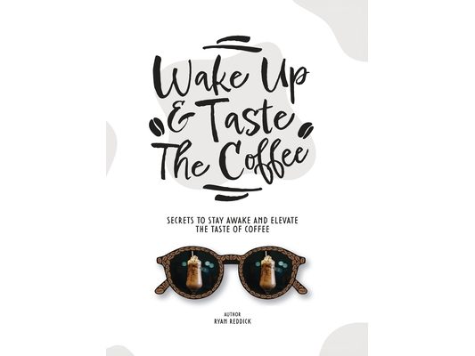 Wake Up & Taste The Coffee: Secrets To Stay Awake And Elevate The Taste Of Coffee