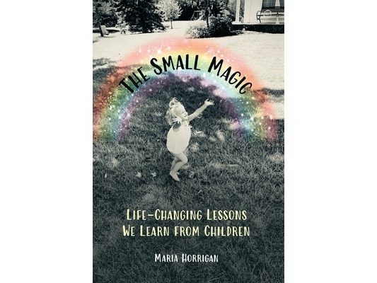 The Small Magic: Life-Changing Lessons We Learn from Children