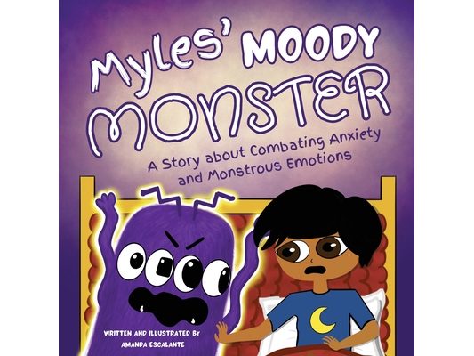 Myles' Moody Monster: A Story about Combating Anxiety and Monstrous Emotions