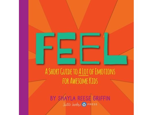 Feel: A Short Guide to A Lot of Emotions for Awesome Kids