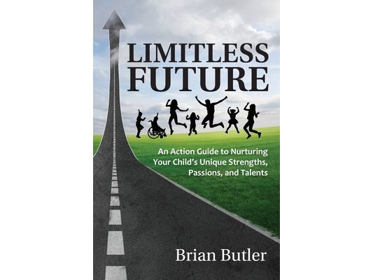 Limitless Future: n Action Guide to Nurturing Your Child's Unique Strengths, Passions, and Talents