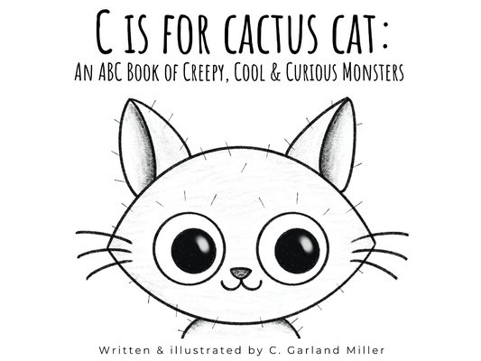 C is for Cactus Cat: An ABC Book of Creepy, Cool & Curious Monsters