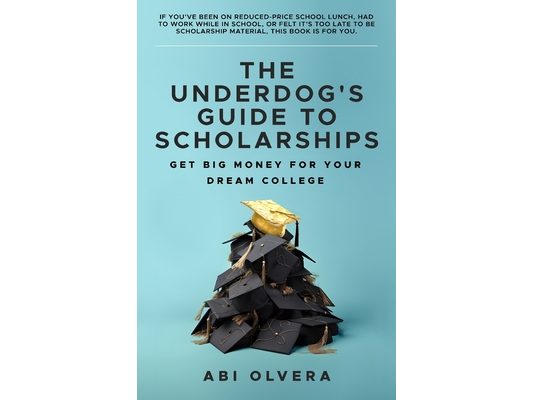The Underdog's Guide to Scholarships: Get Big Money for Your Dream College
