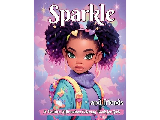 Sparkle and Friends: A Positive Affirmation Coloring Book for Girls
