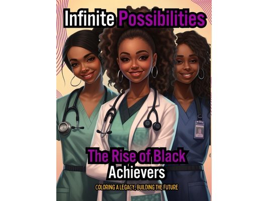 Infinite Possibilities - The Rise of Black Achievers: Coloring A Legacy, Building A Future