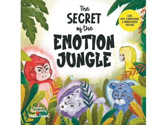 The Secret of the Emotion Jungle: Love, Self-Compassion, and Mindfulness for Kids, Exploring Anger, Fear, and Sadness
