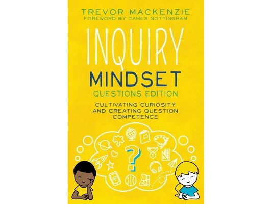 Inquiry Mindset: Cultivating Curiosity and Creating Question Competence