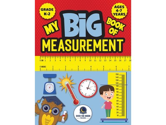 My Big Book of Measurement for Kids: Exciting Activities to Teach Kids about Length, Height, Weight, Volume, and Temperature for Kindergarten, 1st Gra