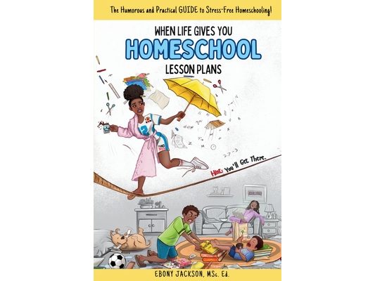 When Life Gives You Homeschool Lesson Plans: The Humorous and Practical Guide to Stress-Free Homeschooling