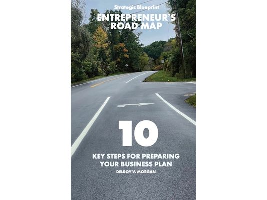 Entrepreneur's Road Map: 10 Key Steps for Preparing Your Business Plan