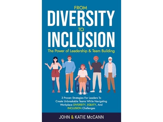 From Diversity to Inclusion: The Power of Leadership &Team Building