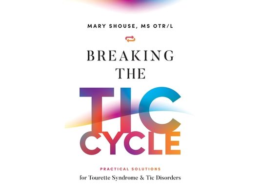 Breaking the TIC Cycle: Practical Solutions for Tourette Syndrome & Tic Disorders