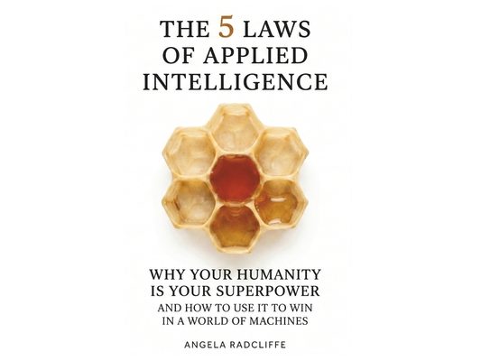 The Five Laws of Applied Intelligence: Why Your Humanity Is Your Superpower and How to Use It to Win in a World of Machines