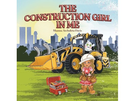 The Construction Girl in Me: An empowering STEM children's book about a little girl wanting to work in construction.