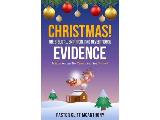 CHRISTMAS! The Biblical, Empirical, And Revelational Evidence