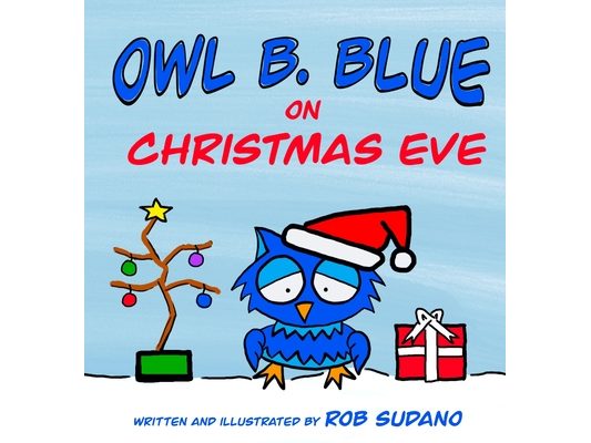 Owl B. Blue on Christmas Eve: A children's book about a little owl WHOOO has to be brave when meeting Santa face to face!