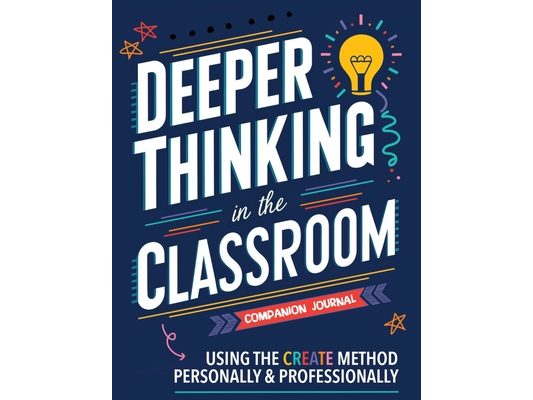Companion Journal for Deeper Thinking in the Classroom: Using the CREATE Method Personally and Professionally