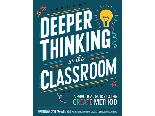 Deeper Thinking in the Classroom: A Practical Guide to the CREATE Method