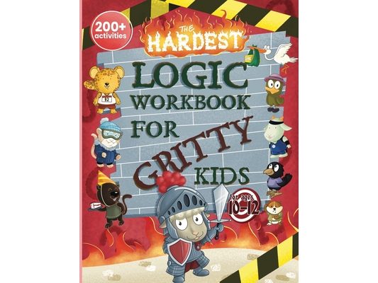The Hardest Logic Workbook for Gritty Kids: Spatial Reasoning, Math Puzzles, Word Games, Logic Problems, Focus Activities, Two-Player Games. (Develop