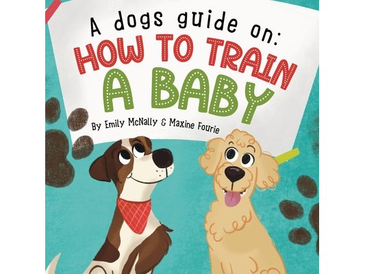 A Dogs Guide On How To Train A Baby