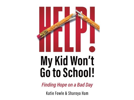 Help! My Child Won't Go to School!: Finding Hope on a Bad Day