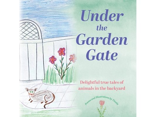 Under the Garden Gate: Delightful true tales of animals in the backyard