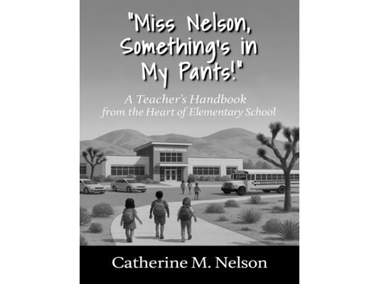 "Miss Nelson, Something's in My Pants!" A Teacher's Handbook from the Heart of Elementary School