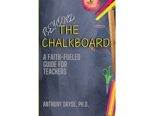 Beyond The Chalkboard: A Faith-Fueled Guide For Teachers