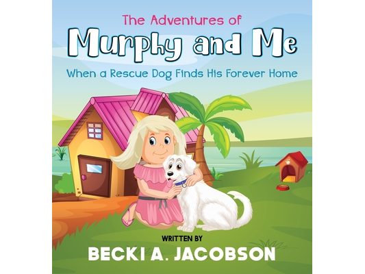 The Adventures of Murphy and Me-When a Rescue Dog Finds His Forever Home