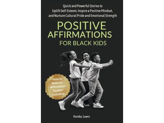 Positive Affirmations for Black Kids: Powerful Stories to Strengthen Emotional Resilience, Celebrate Identity and Inspire a Growth Mindset