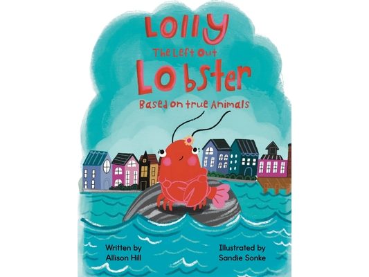 Lolly the Left Out Lobster: A fun and inspiring story of Courage, Friendship, Differences, Belonging, Connection, and Confidence