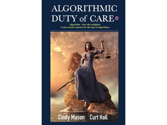 Algorithmic Duty of Care: Algorithm-Love Thy Neighbor A New Social Contract for the Age of Algorithms
