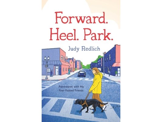 Forward. Heel. Park.: Adventures with My Four-Footed Friends