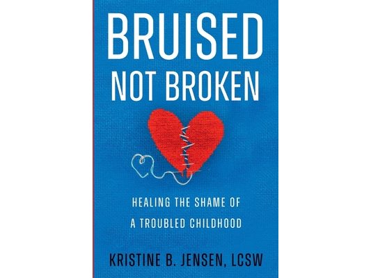 Bruised Not Broken: Healing the Shame of a Troubled Childhood