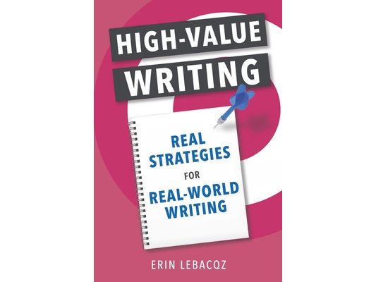 High-Value Writing: Real Strategies for Real-World Writing