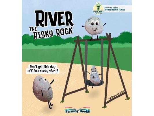River The Risky Rock: A story about finding the balance between wise decisions and risky choices. The Fernsby Books, Reasonable Risk Series.