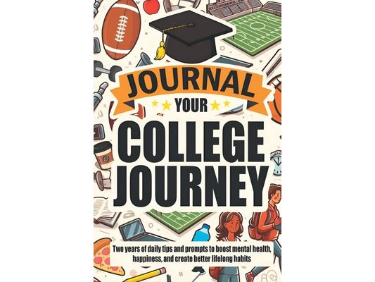 Journal Your College Journey: Two Years of Daily Tips and Prompts to Boost Mental Health, Happiness, and Create Better Lifelong Habits