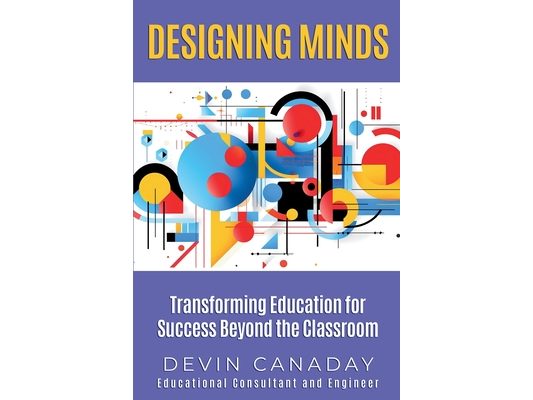 Designing Minds: Transforming Education for Success Beyond the Classroom