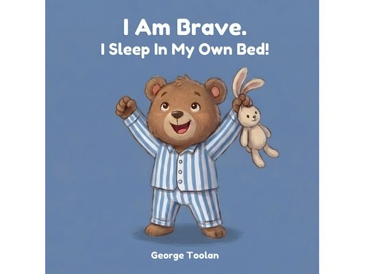 I Am Brave. I Sleep In My Own Bed!: An affirmation book for kids about sleeping alone (Ages 2-5)