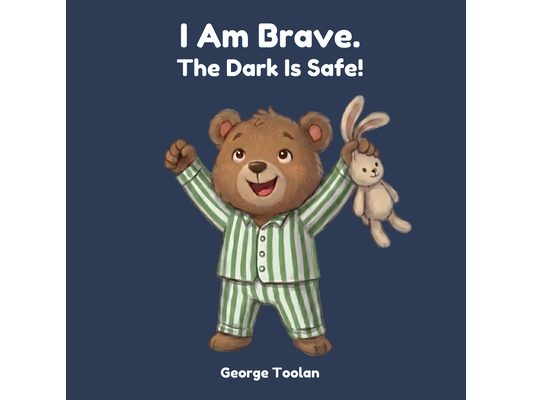 I Am Brave. The Dark Is Safe!: An affirmation book for kids afraid of the dark (Ages 2-5)