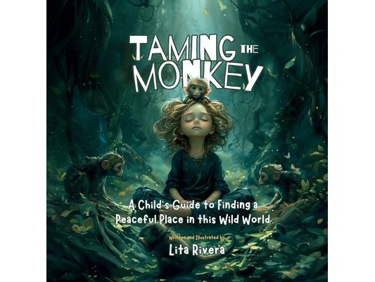 Taming the Monkey: A Child's Guide to Finding a Peaceful Place in this Wild World