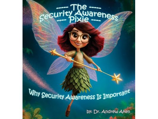 The Security Awareness Pixie: Why Security Awareness Is Important: A guide for helping our children stay safe online