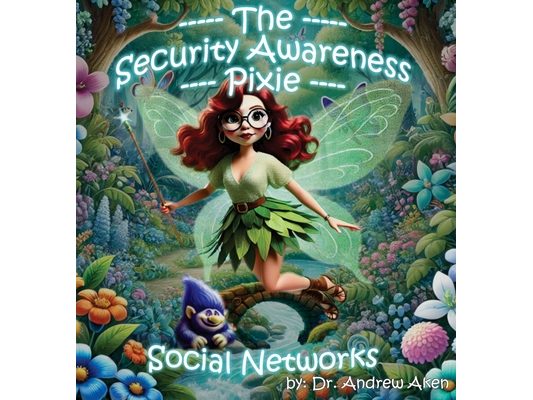 The Security Awareness Pixie - Social Networks: A Guide for Improving Children's Online Safety, Privacy, and Security
