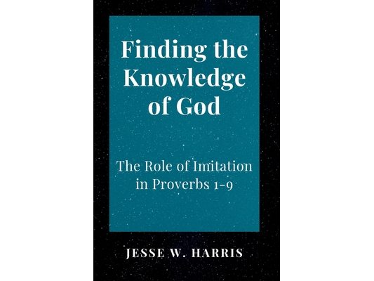 Finding the Knowledge of God: The Role of Imitation in Proverbs 1-9